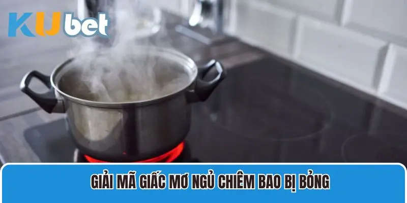 Giải mã giấc mơ ngủ mơ bị bỏng chi tiết nhất