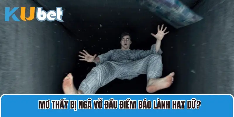 Mơ bị ngã vỡ đầu điềm báo lành hay dữ?