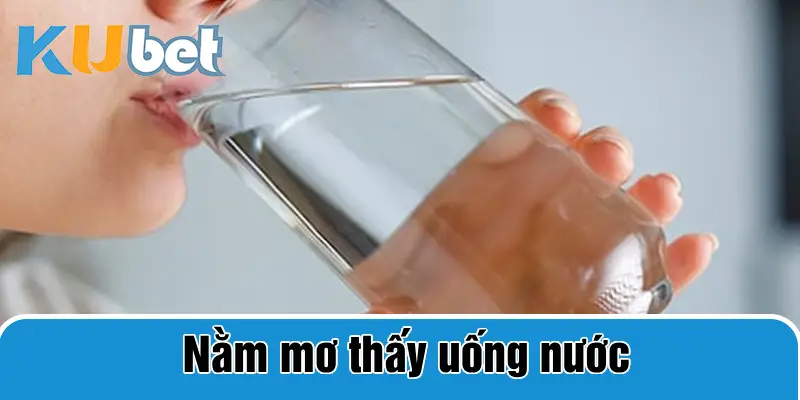 nằm mơ thấy uống nước