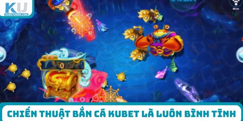 Chiến thuật bắn cá Kubet là luôn bình tĩnh