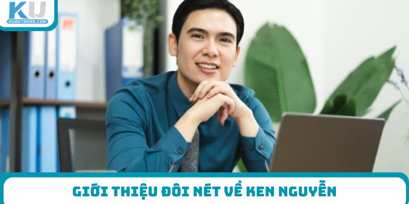 Giới thiệu đôi nét về Ken Nguyễn