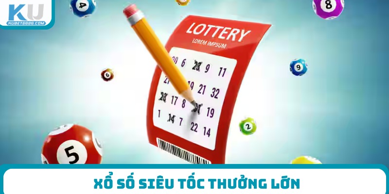 Xổ số siêu tốc thưởng lớn